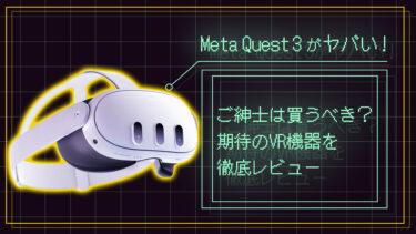 【Meta Quest 3がヤバい！】紳士ゲーマーは買うべき？見送るべき？期待のVR機器を徹底レビュー！